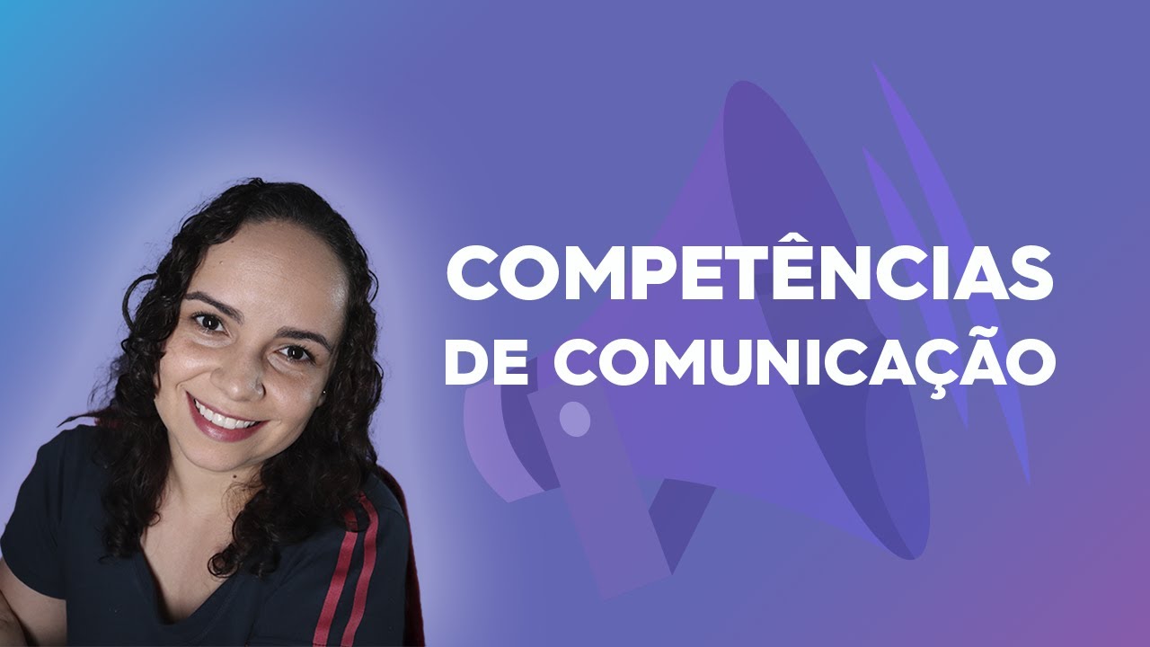 COMPETÊNCIAS DE COMUNICAÇÃO: como desenvolver para ter sucesso no trabalho