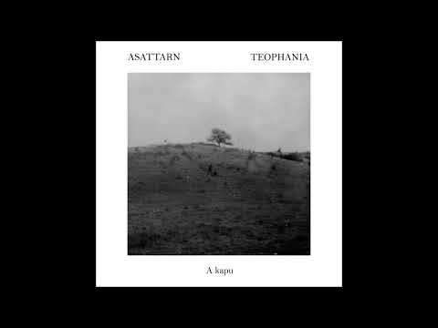 ASATTARN / TEOPHANIA - A kapu (Full Album 2019)