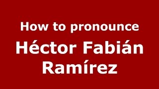 How to pronounce Héctor Fabián Ramírez