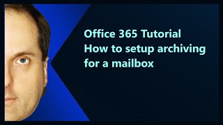 Microsoft 365 Tutorial  How to setup archiving for a mailbox