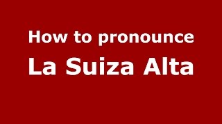 How to pronounce La Suiza Alta