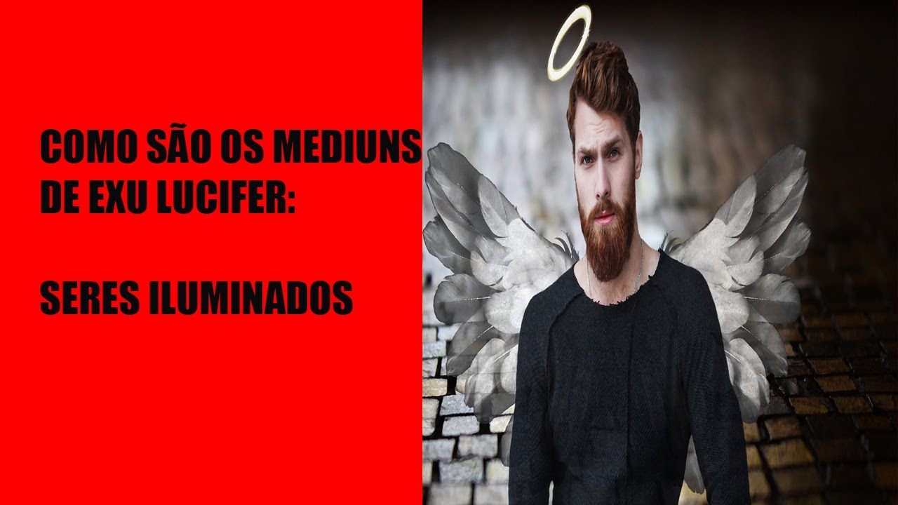 Como são os médiuns do Exu Lúcifer: Seres Iluminados?