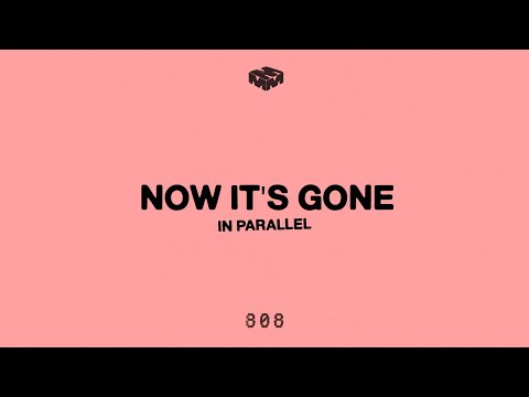 IN PARALLEL - NOW IT'S GONE (Official Visualiser)