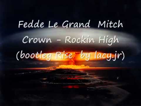 Fedde Le Grand  Mitch Crown - Rockin High (bootleg Rise  by lacy.jr).wmv