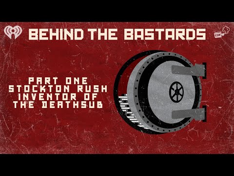 Part One: Stockton Rush: Inventor of the Deathsub | BEHIND THE BASTARDS