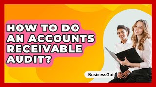 How To Do An Accounts Receivable Audit? - BusinessGuide360.com