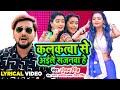 कलकतवा से अईले सजनवा हे Lyrical Video Gunjan Singh Kalkatva Se