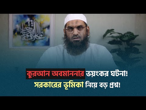 কুরআন অবমাননার ঘটনায় সরকারের ভূমিকা নিয়ে বড় প্রশ্ন!