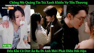 Chồng Mù Quáng Tin Trà Xanh Khiến Vợ Tổn Thương, Đến Khi Cô Dứt Áo Ra Đi Anh Mới Phát Điên Hối Hận