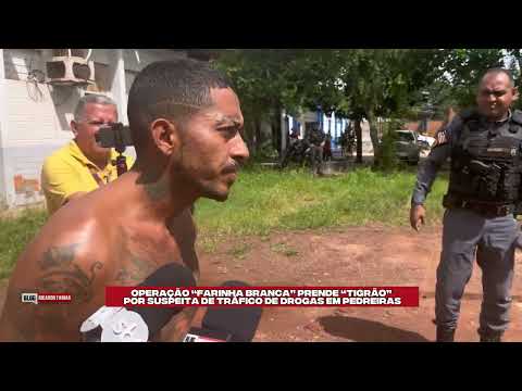 OPERAÇÃO “FARINHA BRANCA” PR3NDE “TIGRÃO” POR SUSPEITA DE TRÁF1CO DE DR0GAS EM PEDREIRAS - MA