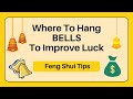 Where To Hang BELLS To Improve Luck Feng Shui Tips