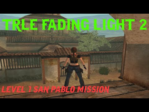TRLE FADING LIGHT 2 LEVEL 1: SAN PABLO MISSION