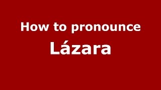 How to pronounce Lázara