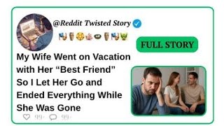 My Wife Went on Vacation with Her Best Friend So I Let Her Go and Ended Everything While She Was Gon
