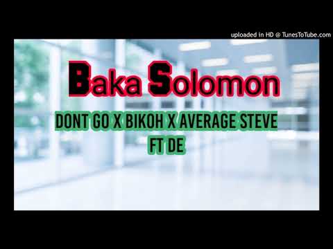 Baka Solomon - Dont go x Bikoh x Average Steve Ft Dehvande