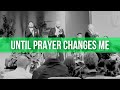 The Kingdom Heirs | Until Prayer Changes Me