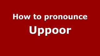 How to pronounce Uppoor