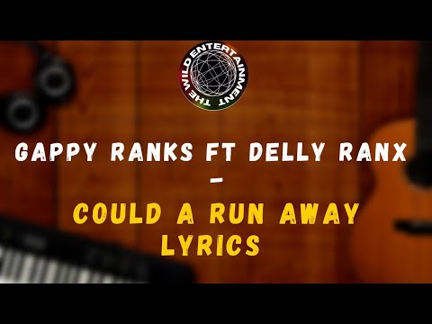 GAPPY RANKS ft DELLY RANX - COULD A RUN AWAY LYRICS