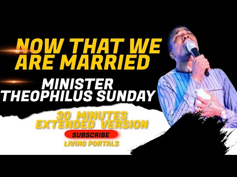 Minister Theophilus Sunday - Now That We Are Married