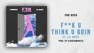 PNB ROCK - *Fuck U Think U Goin* ft. LIL SKIES