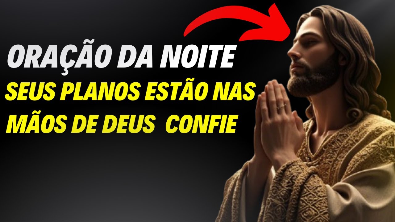 ORAÇÃO DA NOITE PARA ENTREGAR OS SONHOS E PLANOS NAS MÃOS DE DEUS!
