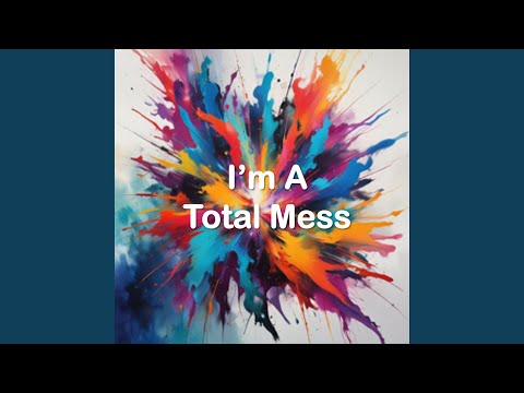I'm A Total Mess