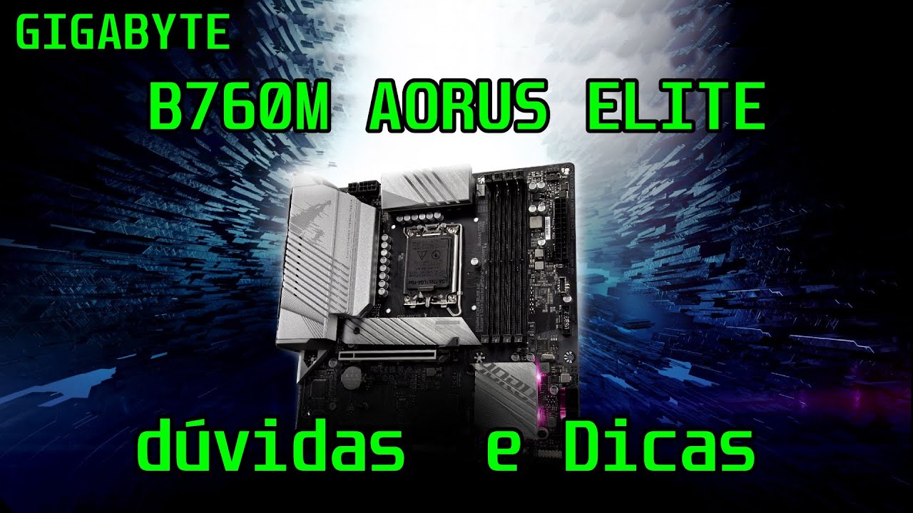 GIGABYTE B760M AORUS ELITE - Algumas dúvidas sobre essa placa! (e algumas dicas importantes)