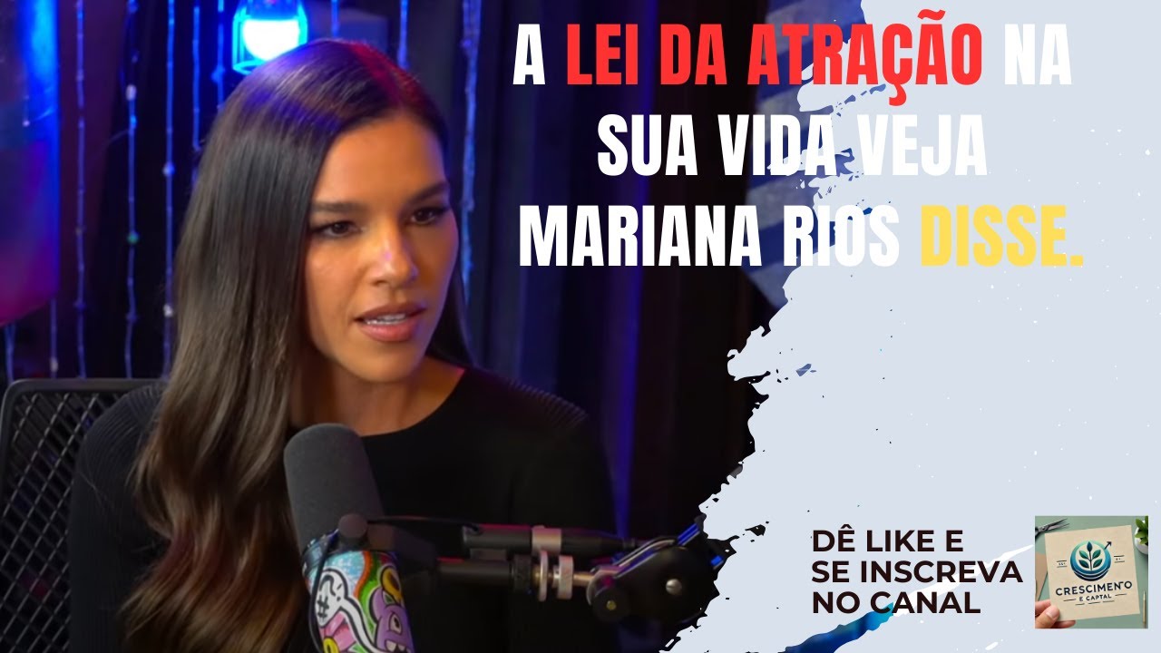 MARIANA RIOS - COMO FUNCIONA A LEI DA ATRAÇÃO E APLICAÇÕES NA SUA VIDA.