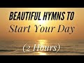 Beautiful Hymns To Start Your Day With Lyrics