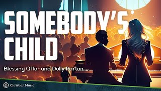 Blessing Offor &amp; Dolly Parton - Somebody&#39;s Child (LYRICS)