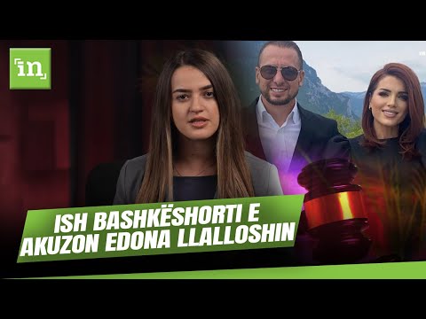 Ish bashkëshorti e akuzon Edona Llalloshin për disa vepra penale dhe ndikim në organet e drejtësisë
