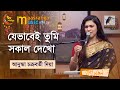 Je Bhabei Tumi Sokal Dekho | যেভাবেই তুমি সকাল দেখো | Anushka Chakraborty Dia | Ma