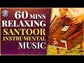 60 Minutes Relaxation Music For Stress Relief, Meditation, Deep Sleep and Study|Santoor Instrumental