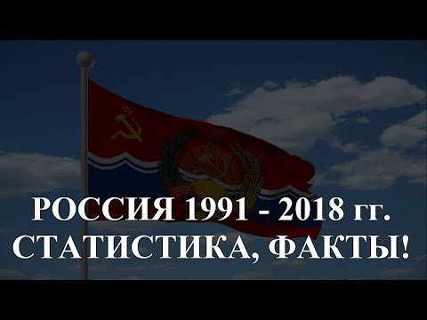 СТАТИСТИКА-ФАКТЫ ! РОССИЯ 1991- 2018 г