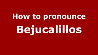 How to pronounce Bejucalillos