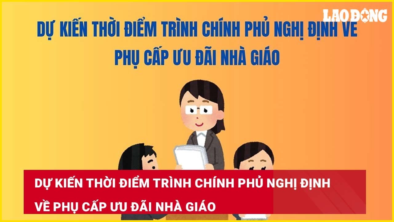 Dự kiến thời điểm trình Chính phủ nghị định về phụ cấp ưu đãi nhà giáo