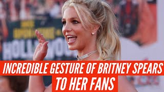 The incredible gesture of singer Britney Spears to her fans