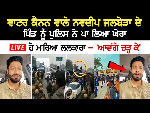 Water cannon Wala Navdeep Jalbera ਦੇ Pind ਨੂੰ ਪੁਲਿਸ ਨੇ ਪਾ ਲਿਆ ਘੇਰਾ, LIVE ਹੋ ਮਾਰਿਆ ਲਲਕਾਰਾ
