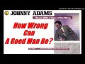 Johnny Adams - How Wrong Can A Good Man Be? (Kostas A~171)