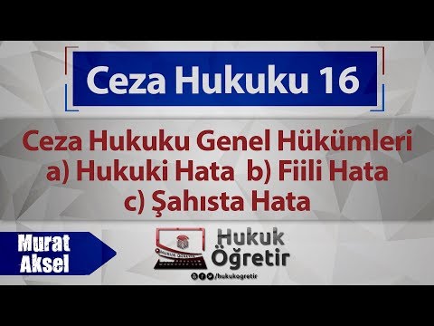 16)  Ceza Hukuku Genel Hükümler - Hukuki Hata, Fiili Hata, Şahista Hata
