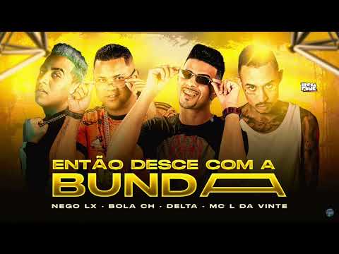 MC DELTA, BOLA CH, NEGO LX E MC L DA VINTE - ENTÃO DESCE COM A BUNDA