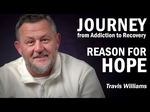 JOURNEY From Addiction to Recovery - Reason for Hope - Travis Williams' Story