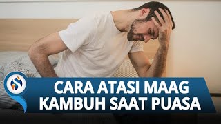 Ini Cara Mengatasi Maag yang Kambuh saat Puasa