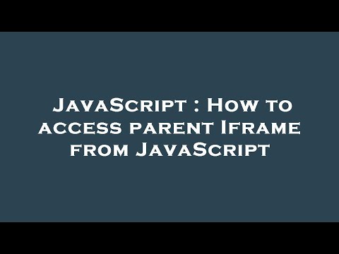 Javascript How To Access Parent Iframe From Javascript