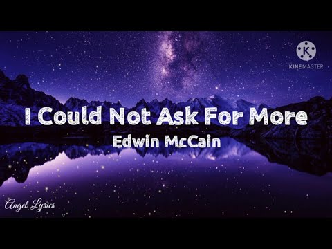 I Could Not Ask For More Lyrics by: Edwin McCain