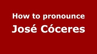 How to pronounce José Cóceres