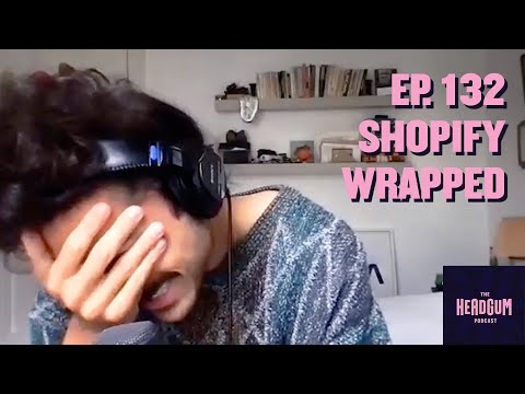 Shopify Wrapped - The Headgum Podcast - 132