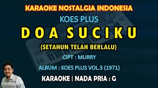 Download lagu Doa Suciku karaoke Koes Plus (Setahun telah berlalu.. kau putuskan cintamu) nada pria G - Vol.3 1971 mp3