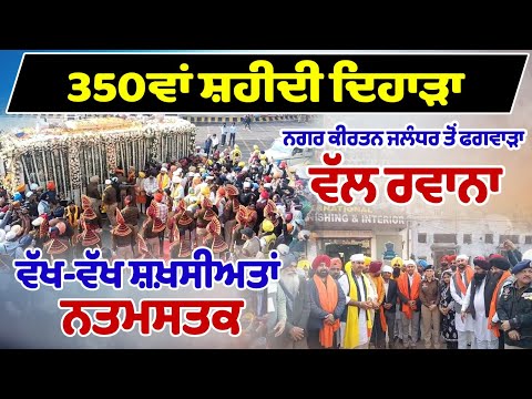 350ਵਾਂ ਸ਼ਹੀਦੀ ਦਿਹਾੜਾ- ਨਗਰ ਕੀਰਤਨ ਜਲੰਧਰ ਤੋਂ ਫਗਵਾੜਾ ਵੱਲ ਰਵਾਨਾ, ਵੱਖ-ਵੱਖ ਸ਼ਖ਼ਸੀਅਤਾਂ  ਨਤਮਸਤਕ