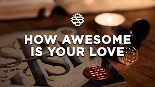 How Awesome Is Your Love